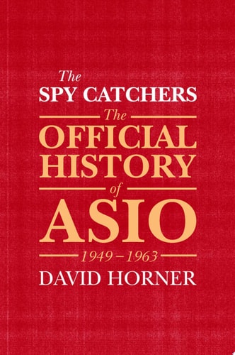 The Spy Catchers: The Official History of ASIO, 1949-1963