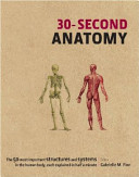 30-second Anatomy The 50 Most Important Structures and Systems in the Human Body, Each Explained in Half a Minute
