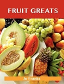 Fruit Greats Delicious Fruit Recipes, the Top 100 Fruit Recipes