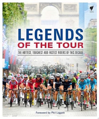 Legends of the Tour The Hottest, Toughest and Fastest Riders of this Decade