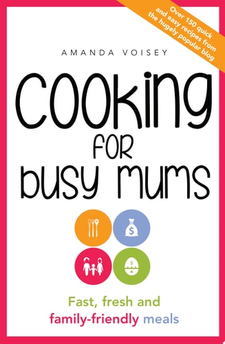 Cooking for Busy Mums Fast, fresh and family-friendly meals