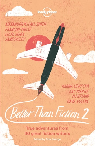 Better Than Fiction 2 True Travel Tales from Great Fiction Writers