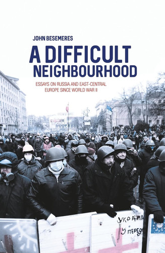 A Difficult Neighbourhood Essays on Russia and East-Central Europe Since World War II