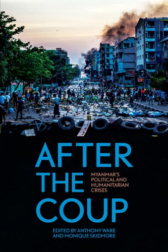 After the Coup Myanmar's Political and Humanitarian Crises