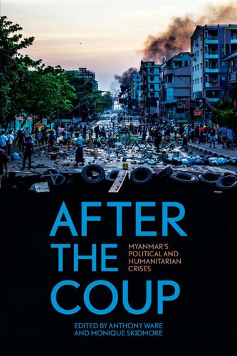 After the Coup Myanmar's Political and Humanitarian Crises