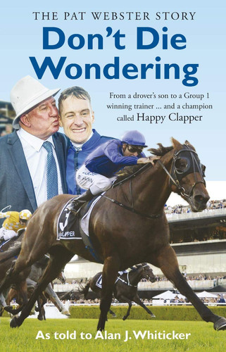 Don't Die Wondering From a Drover's Son to a Group 1 Winning Trainer and a Champion Called Happy Clapper