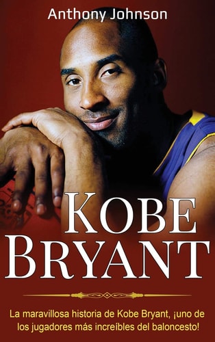 Kobe Bryant La Maravillosa Historia de Kobe Bryant, ¡uno de Los Jugadores Más Increíbles Del Baloncesto!