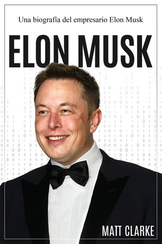 Elon Musk Una Biografía Del Empresario Elon Musk
