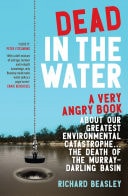 Dead in the Water A very angry book about our greatest environmental catastrophe. . . the death of the Murray-Darling Basin