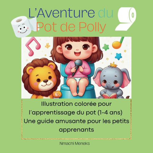 L’Aventure du Pot de Polly: ILLUSTRATION COLORÉE POUR L'APPRENTISSAGE DU POT (1-4 ANS) Une guide amusante pour les petits apprenants (French Edition)