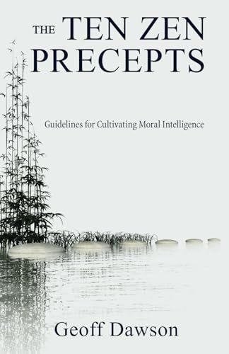 The Ten Zen Precepts: Guidelines for Cultivating Moral Intelligence