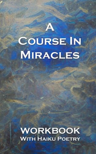 A Course In Miracles: Workbook With Haiku Poetry