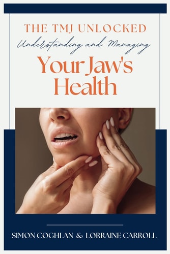 The TMJ Unlocked: Understanding and Managing Your Jaw's Health: A Comprehensive and Empowering guide designed to transform your approach to Temporomandibular Dysfunction