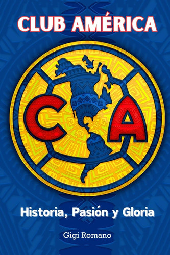 Club América Historia, Pasión y Gloria