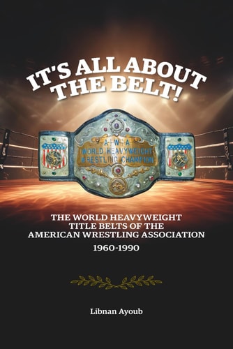 It’s All About the Belt!: The World Heavyweight Title Belts of the American Wrestling Association 1960-1990