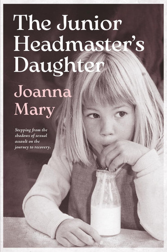 The Junior Headmaster's Daughter: Stepping from the shadows of sexual assault on the journey to recovery.