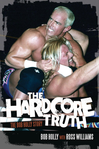 The Hardcore Truth The Bob Holly Story