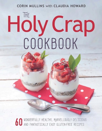 The Holy Crap Cookbook Sixty Wonderfully Healthy, Marvellously Delicious and Fantastically Easy Gluten-Free Recipes