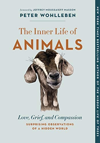 The Inner Life of Animals: Love, Grief, and Compassion : Surprising Observations of a Hidden World
