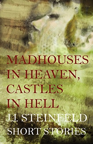 Madhouses in Heaven, Castles in Hell: Short Stories