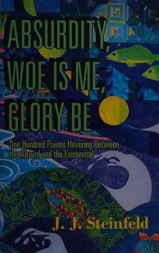 Absurdity, Woe is Me, Glory be: One Hundred Poems Hovering Between the Absurd and the Existential