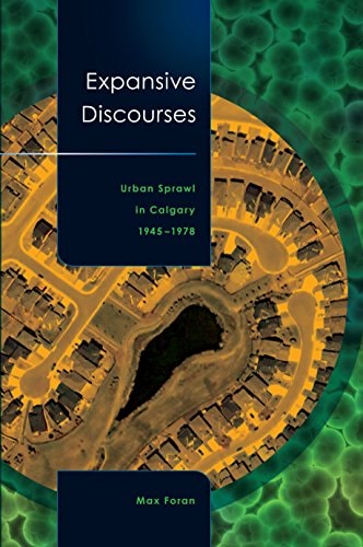 Expansive Discourses: Urban Sprawl in Calgary, 1945-1978 (The West Unbound: Social and Cultural Studies)