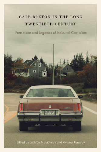 Cape Breton in the Long Twentieth Century Formations and Legacies of Industrial Capitalism