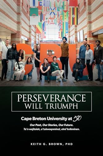 Perseverance Will Triumph Cape Breton University at 50 : Our Past. Our Story. Our Future : Ta'n Wejitaiek, A'tukwaqnminal, Elmi'knikminen
