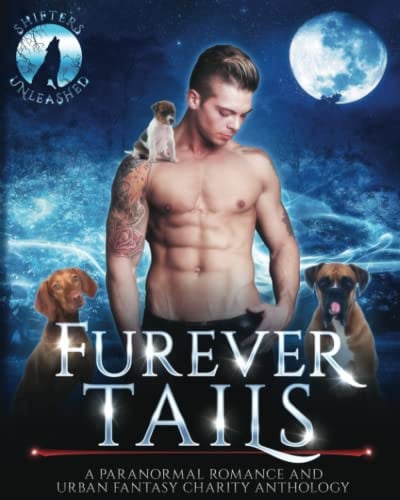 Furever Tails: A Paranormal Romance and Urban Fantasy Charity Anthology (Shifters Unleashed)
