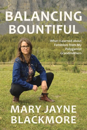 Balancing Bountiful What I Learned about Feminism from My Polygamist Grandmothers