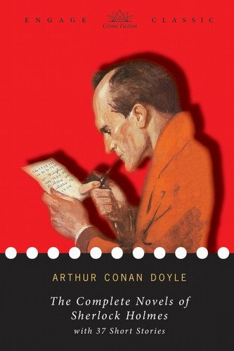 The Complete Novels of Sherlock Holmes (A Study in Scarlet, The Sign of the Four, The Hound of the Baskervilles, and The Valley of Fear) with 37 Short Stories