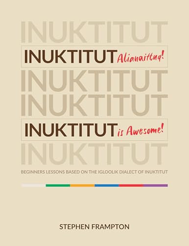 Inuktitut Alianaittuq! Inuktitut Is Awesome! Beginners Lessons Based on the Igloolik Dialect of Inuktitut