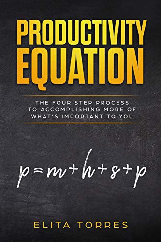 Productivity Equation The Four Step Process to Accomplishing More of What's Important to You