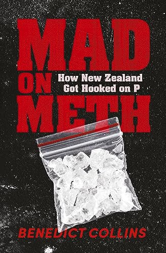 Mad on Meth How New Zealand Got Hooked on P