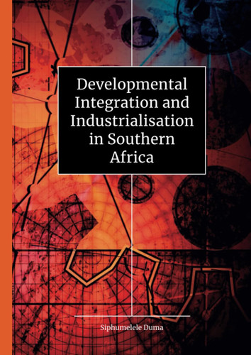 Developmental Integration and Industrialisation in Southern Africa