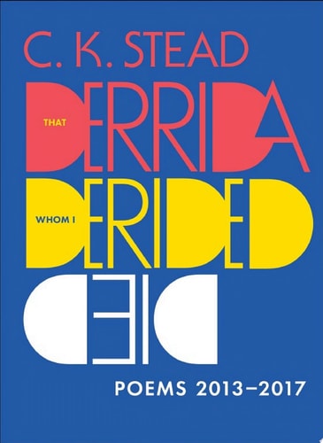 That Derrida Whom I Derided Died Poems 2013–2017