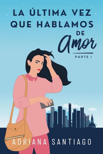 La última vez que hablamos de amor Parte I (Spanish Edition)