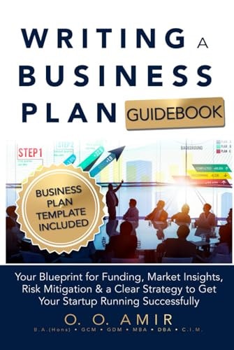 Writing a Business Plan Guidebook: Your Business Strategy Blueprint for Funding, Market Insights, Risk Mitigation, and a Clear Strategy to Get Your Startup Running Successfully
