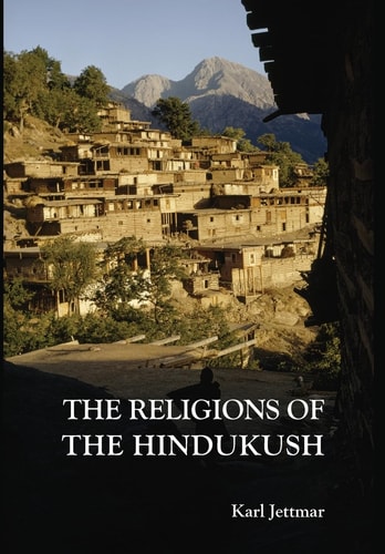 The Religions of the Hindukush The Pre-Islamic Heritage of Eastern Afghanistan and Northern Pakistan