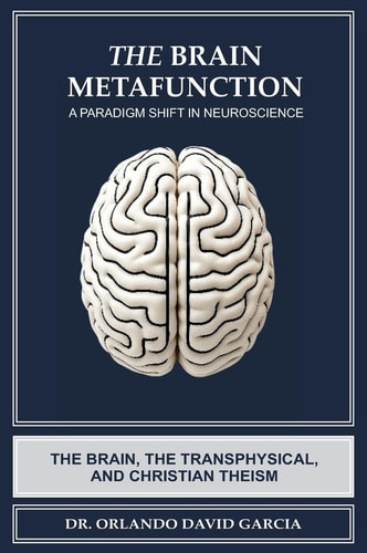 The Brain Metafunction - A Paradigm Shift in Neuroscience: The Brain, the Transphysical, and Christian Theism
