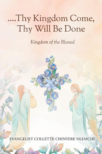 Thy Kingdom Come, Thy Will Be Done Kingdom of the Blessed