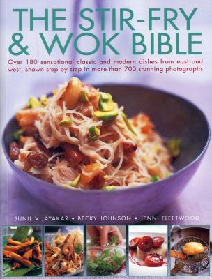 The Stirfry Wok Bible: Over 180 Sensational Classic and Modern Dishes from East and West Shown Step by Step in More Than 700 Stunning Photographs