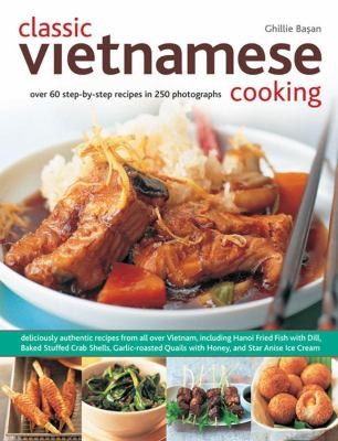 Classic Vietnamese Cooking: Over 60 Step-by-Step Recipes in 250 Photographs