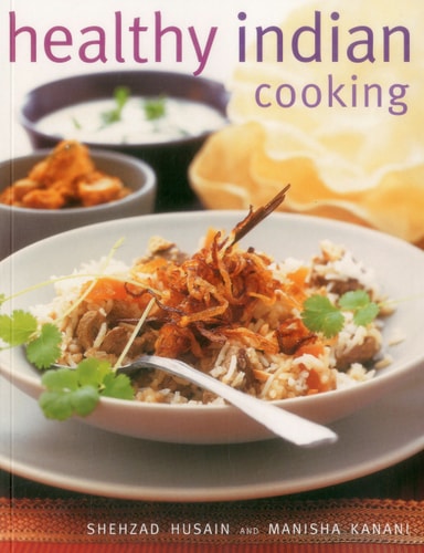 Healthy Indian Cooking Enjoy The Authentic Taste, Texture And Flavour Of Classic Indian Dishes, Without The Fat