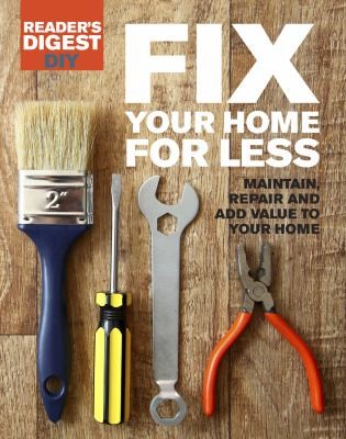 Fix Your Home for Less: Maintain, Repair, and Add Value to Your Home