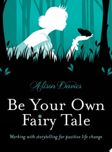 Be Your Own Fairy Tale Unlock Your Future With Creative Exercises Inspired by Storytelling