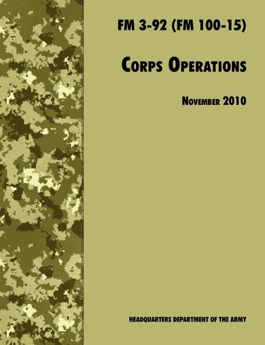 Corps Operations The Official U.S. Army Field Manual FM 3-92 (FM 100-15), 26th November 2010 Revision