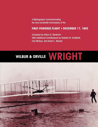 Wilbur and Orville Wright A Bibliography Commemorating the One-Hundredth Anniversary of the First Powered Flight on December 17, 1903