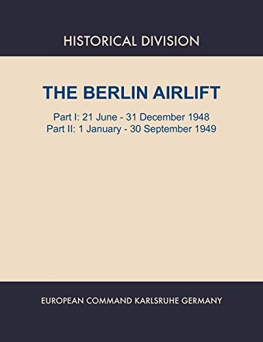 Berlin Airlift. Part I 21 June - 31 December 1948. Part II : 1 January - 30 September, 1949