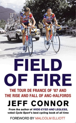 Field of Fire The Tour de France of '87 and the Rise and Fall of ANC-Halfords